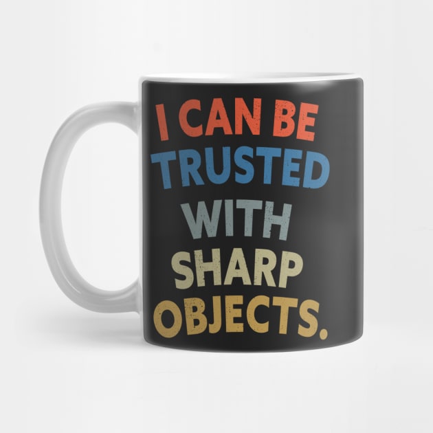 Funny Sarcastic Quotes I Can Be Trusted With Sharp Objects by shopcherroukia